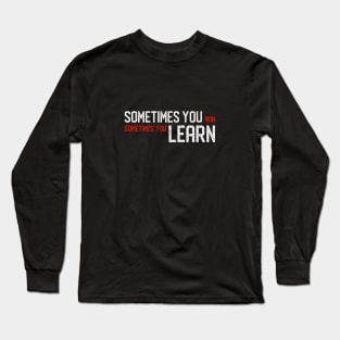 Sometimes You Win Sometimes You Learn (White) Long Sleeve T-Shirt